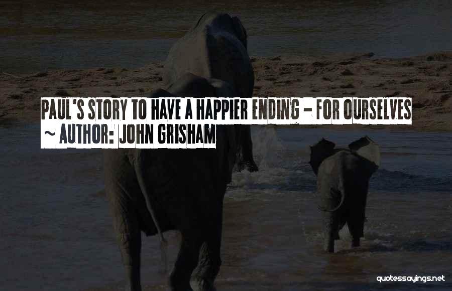 John Grisham Quotes: Paul's Story To Have A Happier Ending - For Ourselves