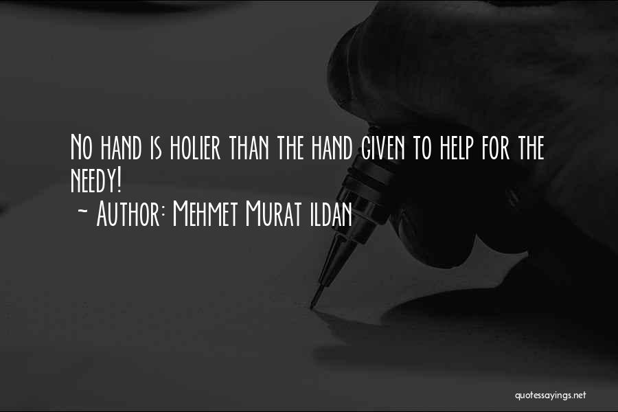 Mehmet Murat Ildan Quotes: No Hand Is Holier Than The Hand Given To Help For The Needy!