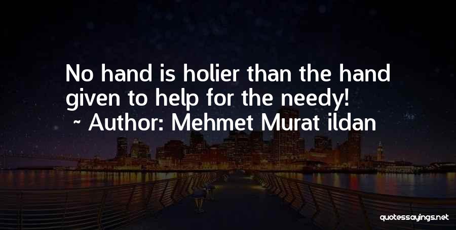 Mehmet Murat Ildan Quotes: No Hand Is Holier Than The Hand Given To Help For The Needy!