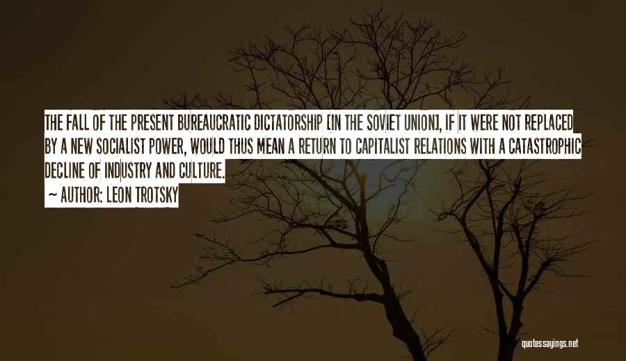 Leon Trotsky Quotes: The Fall Of The Present Bureaucratic Dictatorship [in The Soviet Union], If It Were Not Replaced By A New Socialist