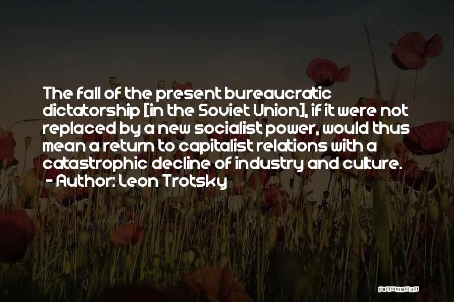 Leon Trotsky Quotes: The Fall Of The Present Bureaucratic Dictatorship [in The Soviet Union], If It Were Not Replaced By A New Socialist