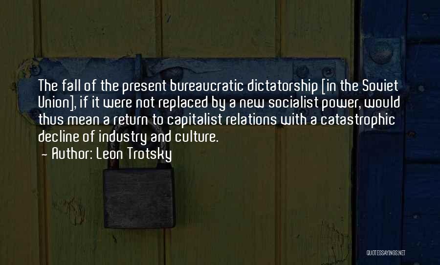 Leon Trotsky Quotes: The Fall Of The Present Bureaucratic Dictatorship [in The Soviet Union], If It Were Not Replaced By A New Socialist