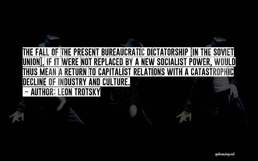 Leon Trotsky Quotes: The Fall Of The Present Bureaucratic Dictatorship [in The Soviet Union], If It Were Not Replaced By A New Socialist