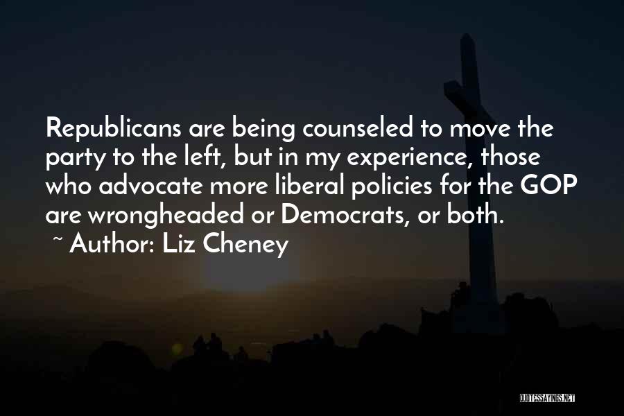 Liz Cheney Quotes: Republicans Are Being Counseled To Move The Party To The Left, But In My Experience, Those Who Advocate More Liberal
