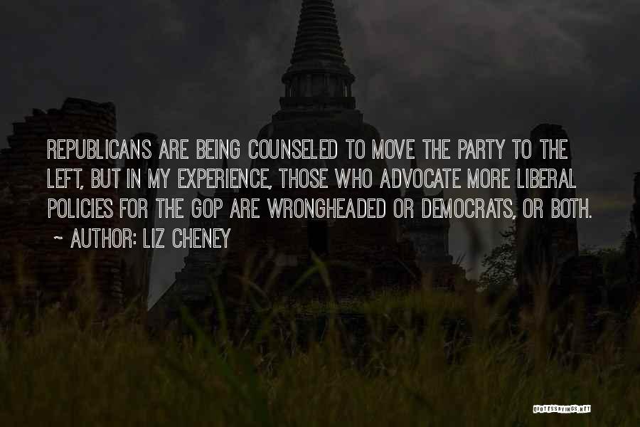 Liz Cheney Quotes: Republicans Are Being Counseled To Move The Party To The Left, But In My Experience, Those Who Advocate More Liberal