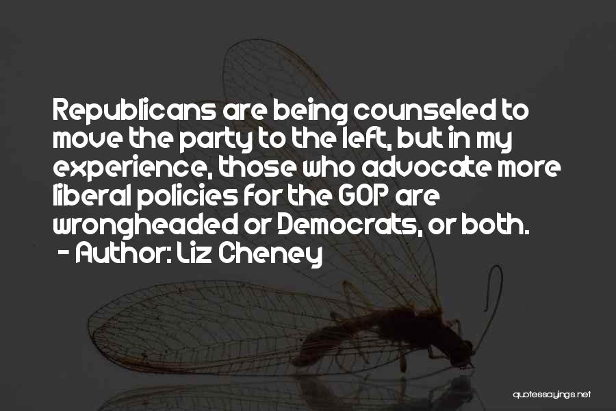 Liz Cheney Quotes: Republicans Are Being Counseled To Move The Party To The Left, But In My Experience, Those Who Advocate More Liberal