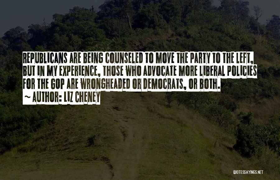 Liz Cheney Quotes: Republicans Are Being Counseled To Move The Party To The Left, But In My Experience, Those Who Advocate More Liberal