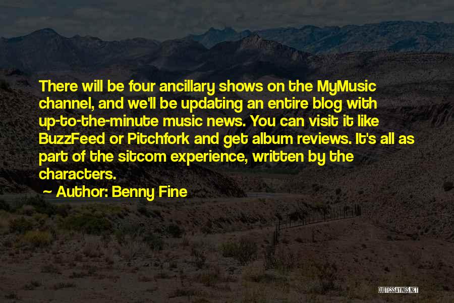 Benny Fine Quotes: There Will Be Four Ancillary Shows On The Mymusic Channel, And We'll Be Updating An Entire Blog With Up-to-the-minute Music