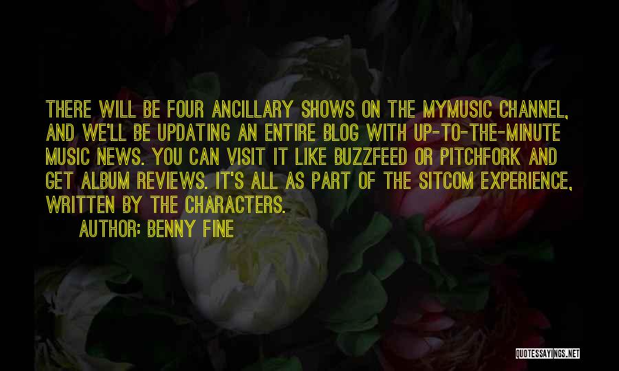 Benny Fine Quotes: There Will Be Four Ancillary Shows On The Mymusic Channel, And We'll Be Updating An Entire Blog With Up-to-the-minute Music