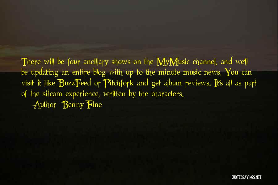 Benny Fine Quotes: There Will Be Four Ancillary Shows On The Mymusic Channel, And We'll Be Updating An Entire Blog With Up-to-the-minute Music