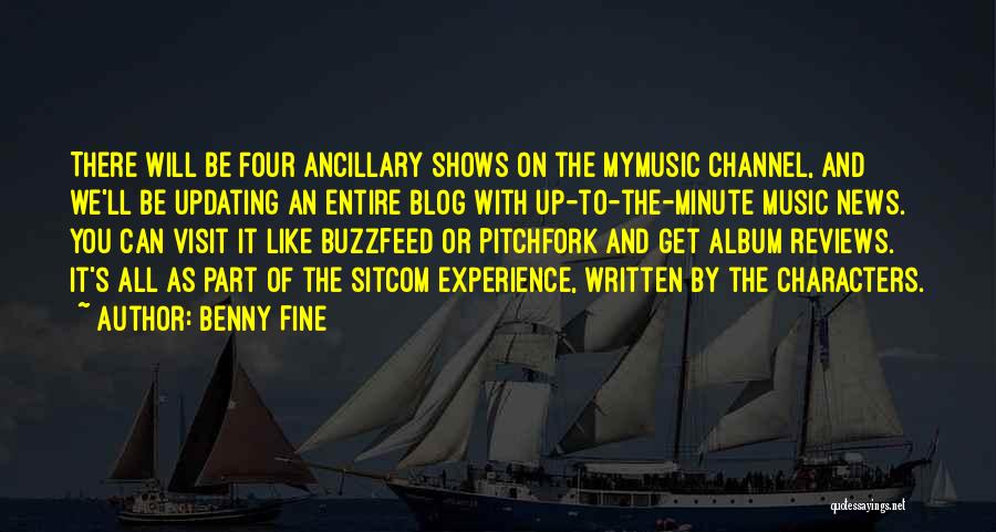 Benny Fine Quotes: There Will Be Four Ancillary Shows On The Mymusic Channel, And We'll Be Updating An Entire Blog With Up-to-the-minute Music