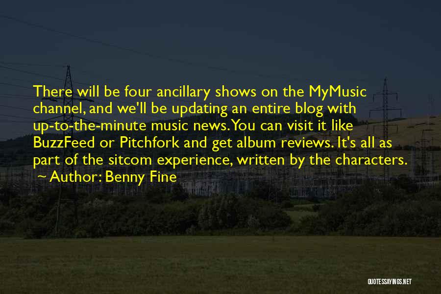 Benny Fine Quotes: There Will Be Four Ancillary Shows On The Mymusic Channel, And We'll Be Updating An Entire Blog With Up-to-the-minute Music