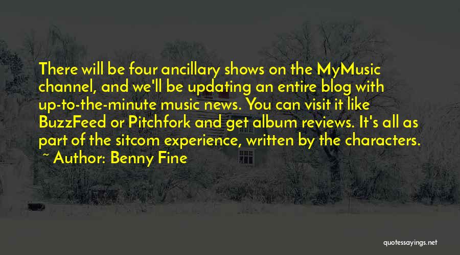 Benny Fine Quotes: There Will Be Four Ancillary Shows On The Mymusic Channel, And We'll Be Updating An Entire Blog With Up-to-the-minute Music
