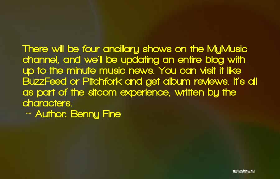 Benny Fine Quotes: There Will Be Four Ancillary Shows On The Mymusic Channel, And We'll Be Updating An Entire Blog With Up-to-the-minute Music