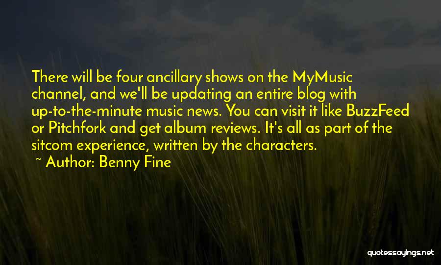 Benny Fine Quotes: There Will Be Four Ancillary Shows On The Mymusic Channel, And We'll Be Updating An Entire Blog With Up-to-the-minute Music