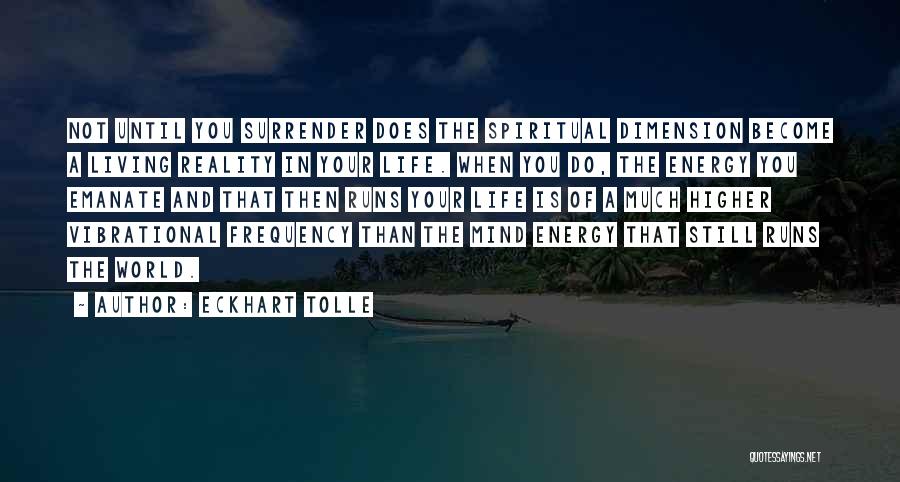 Eckhart Tolle Quotes: Not Until You Surrender Does The Spiritual Dimension Become A Living Reality In Your Life. When You Do, The Energy