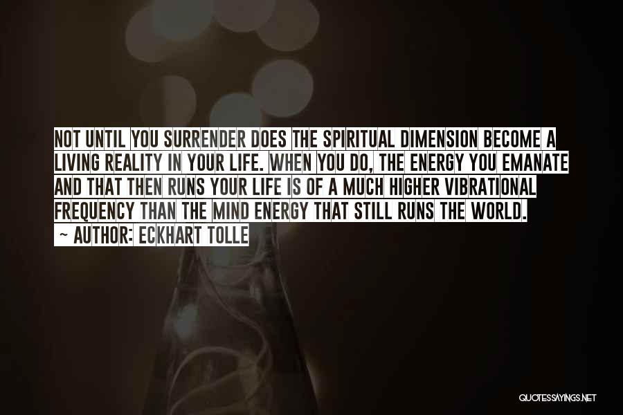 Eckhart Tolle Quotes: Not Until You Surrender Does The Spiritual Dimension Become A Living Reality In Your Life. When You Do, The Energy