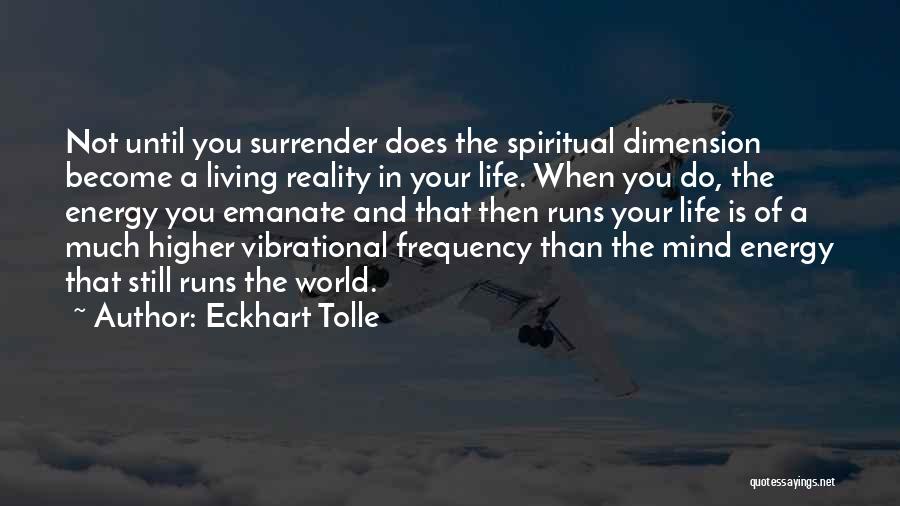 Eckhart Tolle Quotes: Not Until You Surrender Does The Spiritual Dimension Become A Living Reality In Your Life. When You Do, The Energy