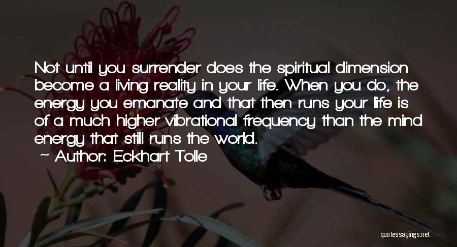 Eckhart Tolle Quotes: Not Until You Surrender Does The Spiritual Dimension Become A Living Reality In Your Life. When You Do, The Energy