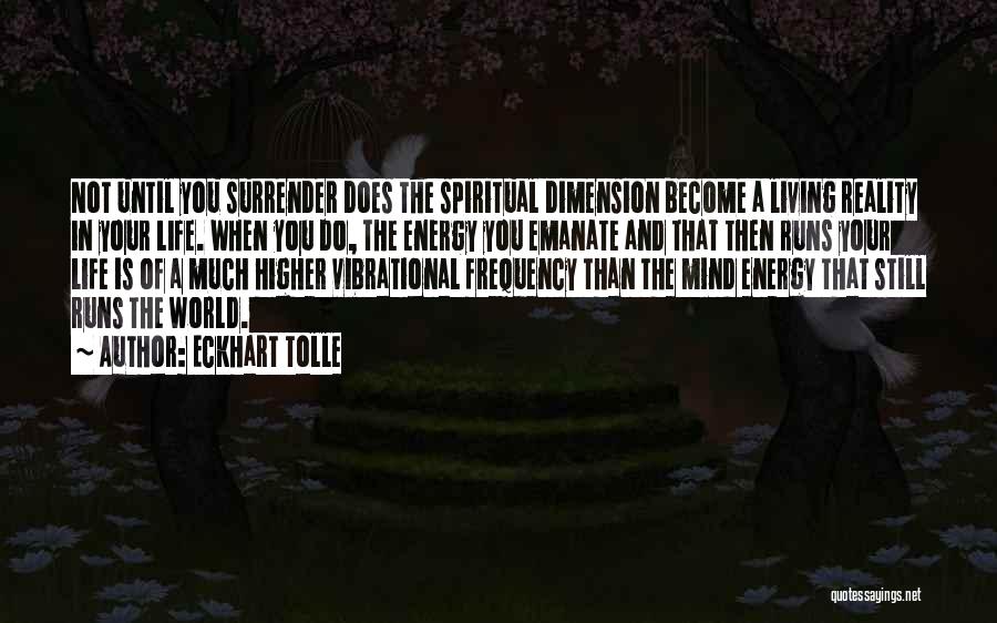 Eckhart Tolle Quotes: Not Until You Surrender Does The Spiritual Dimension Become A Living Reality In Your Life. When You Do, The Energy