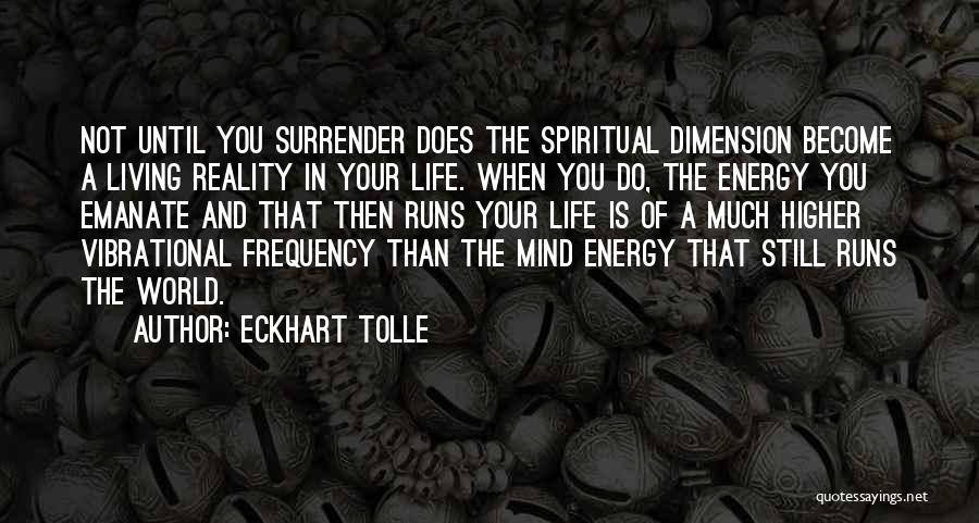 Eckhart Tolle Quotes: Not Until You Surrender Does The Spiritual Dimension Become A Living Reality In Your Life. When You Do, The Energy