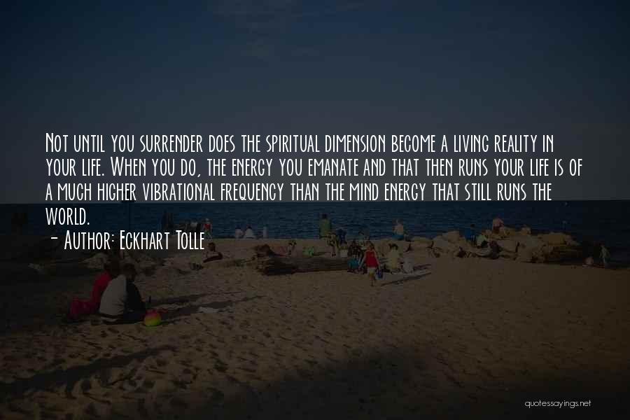 Eckhart Tolle Quotes: Not Until You Surrender Does The Spiritual Dimension Become A Living Reality In Your Life. When You Do, The Energy