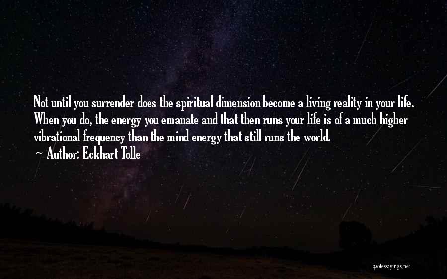Eckhart Tolle Quotes: Not Until You Surrender Does The Spiritual Dimension Become A Living Reality In Your Life. When You Do, The Energy