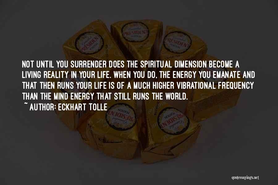 Eckhart Tolle Quotes: Not Until You Surrender Does The Spiritual Dimension Become A Living Reality In Your Life. When You Do, The Energy