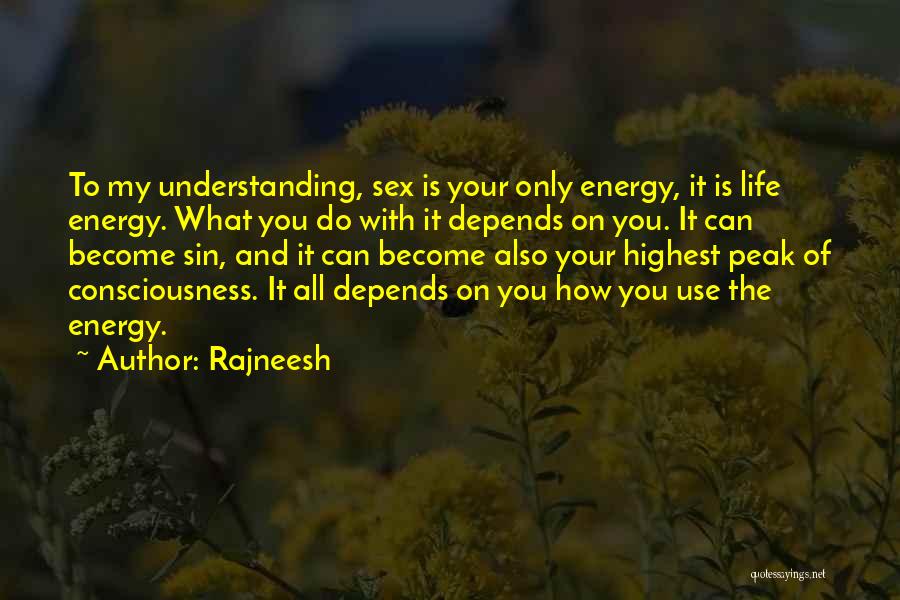 Rajneesh Quotes: To My Understanding, Sex Is Your Only Energy, It Is Life Energy. What You Do With It Depends On You.