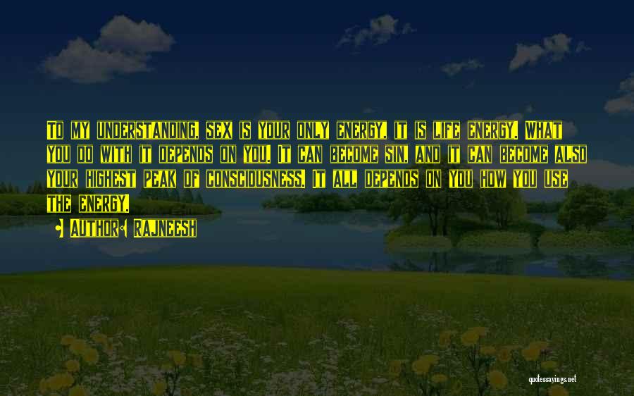 Rajneesh Quotes: To My Understanding, Sex Is Your Only Energy, It Is Life Energy. What You Do With It Depends On You.