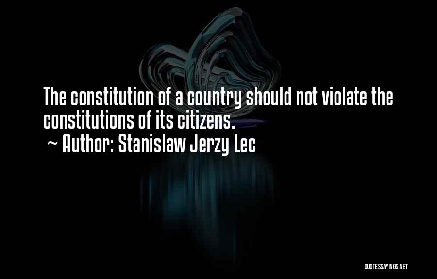 Stanislaw Jerzy Lec Quotes: The Constitution Of A Country Should Not Violate The Constitutions Of Its Citizens.