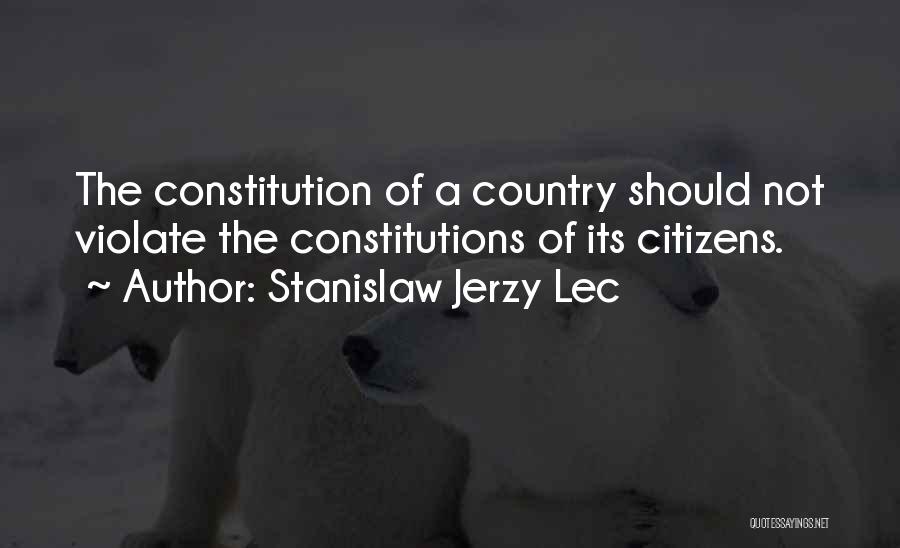 Stanislaw Jerzy Lec Quotes: The Constitution Of A Country Should Not Violate The Constitutions Of Its Citizens.