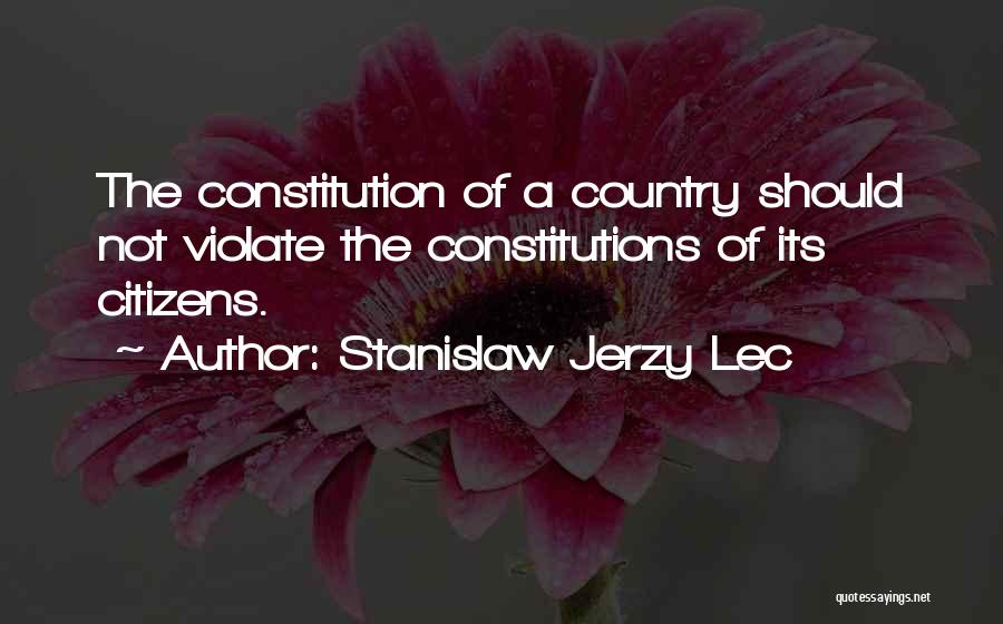 Stanislaw Jerzy Lec Quotes: The Constitution Of A Country Should Not Violate The Constitutions Of Its Citizens.