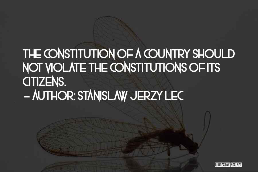 Stanislaw Jerzy Lec Quotes: The Constitution Of A Country Should Not Violate The Constitutions Of Its Citizens.