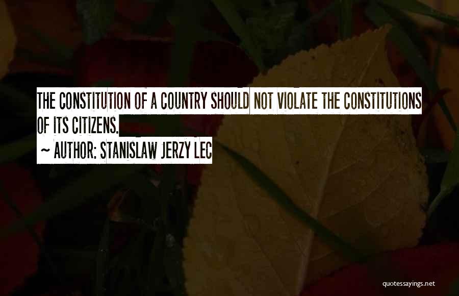 Stanislaw Jerzy Lec Quotes: The Constitution Of A Country Should Not Violate The Constitutions Of Its Citizens.