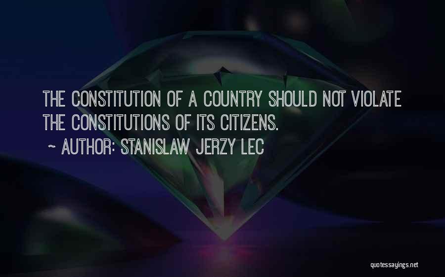 Stanislaw Jerzy Lec Quotes: The Constitution Of A Country Should Not Violate The Constitutions Of Its Citizens.