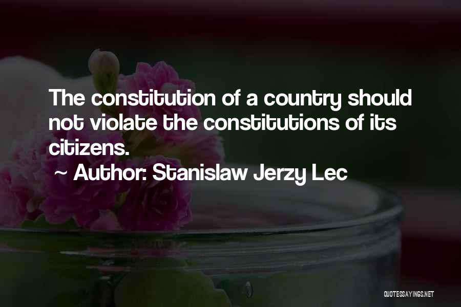 Stanislaw Jerzy Lec Quotes: The Constitution Of A Country Should Not Violate The Constitutions Of Its Citizens.