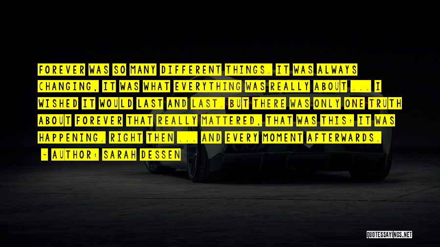 Sarah Dessen Quotes: Forever Was So Many Different Things. It Was Always Changing, It Was What Everything Was Really About ... I Wished