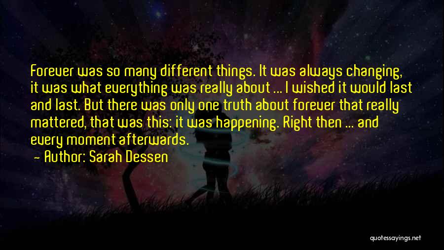 Sarah Dessen Quotes: Forever Was So Many Different Things. It Was Always Changing, It Was What Everything Was Really About ... I Wished