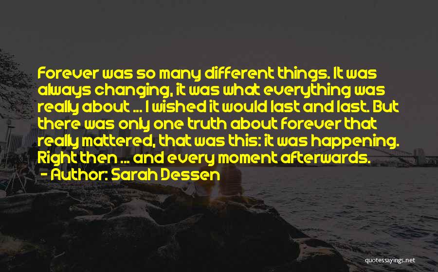 Sarah Dessen Quotes: Forever Was So Many Different Things. It Was Always Changing, It Was What Everything Was Really About ... I Wished