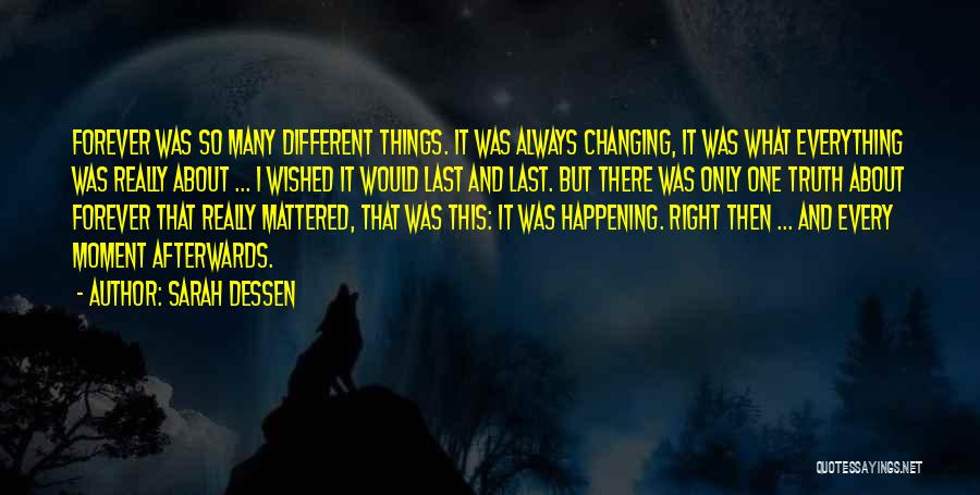 Sarah Dessen Quotes: Forever Was So Many Different Things. It Was Always Changing, It Was What Everything Was Really About ... I Wished