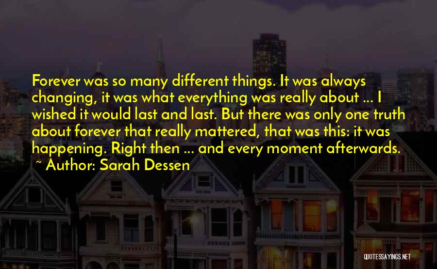 Sarah Dessen Quotes: Forever Was So Many Different Things. It Was Always Changing, It Was What Everything Was Really About ... I Wished