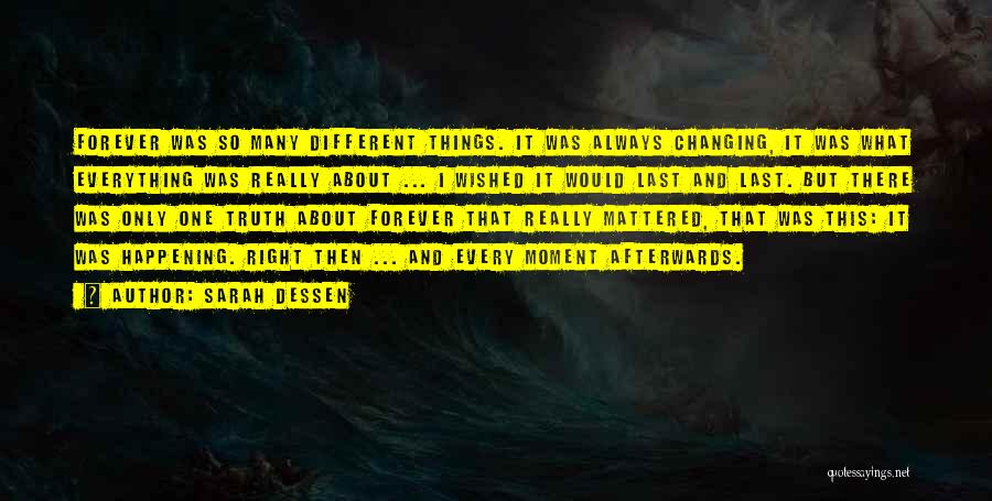 Sarah Dessen Quotes: Forever Was So Many Different Things. It Was Always Changing, It Was What Everything Was Really About ... I Wished