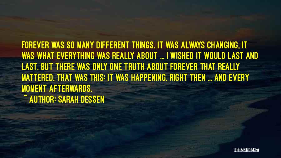 Sarah Dessen Quotes: Forever Was So Many Different Things. It Was Always Changing, It Was What Everything Was Really About ... I Wished