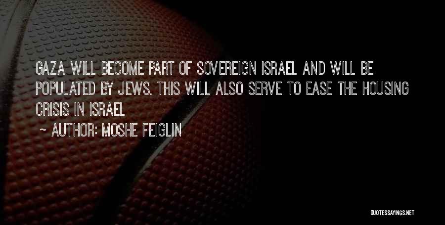 Moshe Feiglin Quotes: Gaza Will Become Part Of Sovereign Israel And Will Be Populated By Jews. This Will Also Serve To Ease The