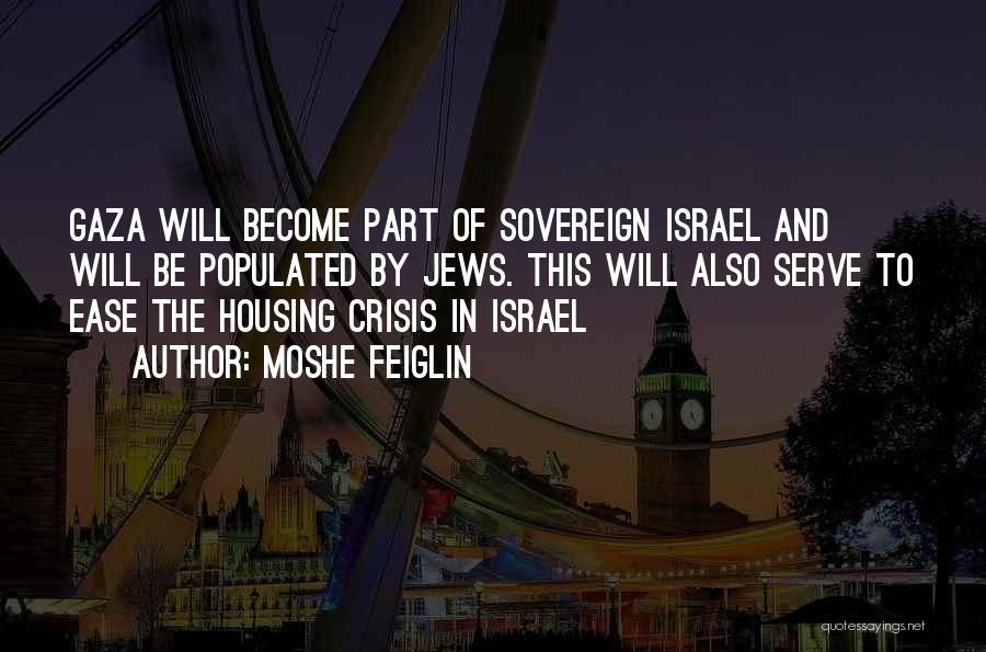 Moshe Feiglin Quotes: Gaza Will Become Part Of Sovereign Israel And Will Be Populated By Jews. This Will Also Serve To Ease The