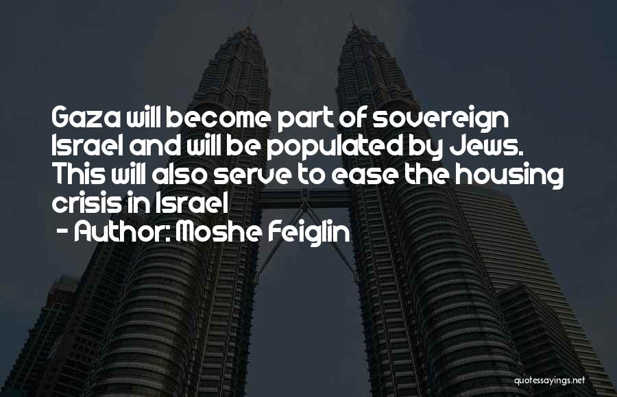 Moshe Feiglin Quotes: Gaza Will Become Part Of Sovereign Israel And Will Be Populated By Jews. This Will Also Serve To Ease The