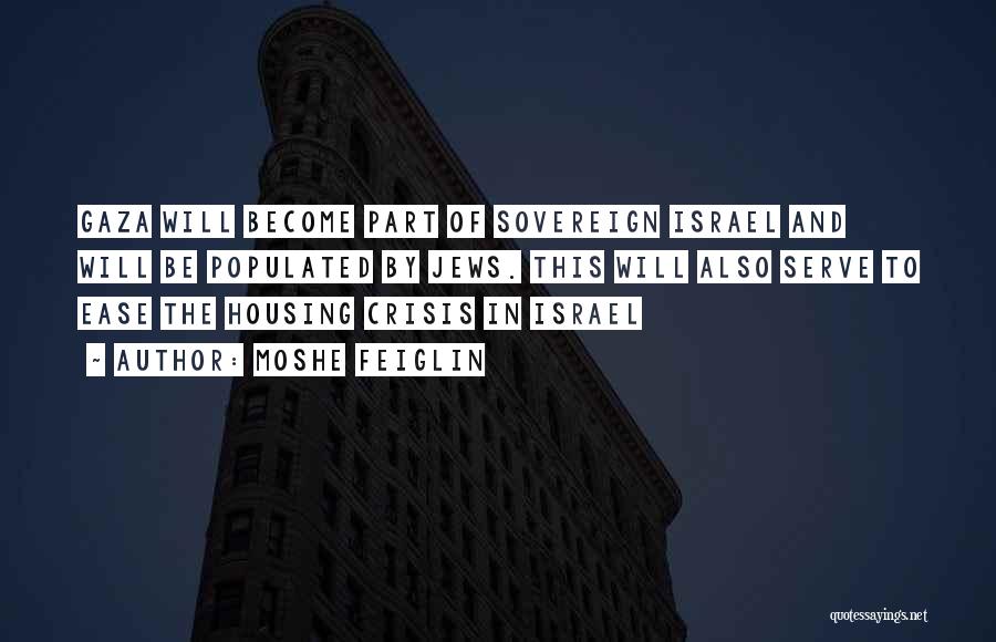 Moshe Feiglin Quotes: Gaza Will Become Part Of Sovereign Israel And Will Be Populated By Jews. This Will Also Serve To Ease The