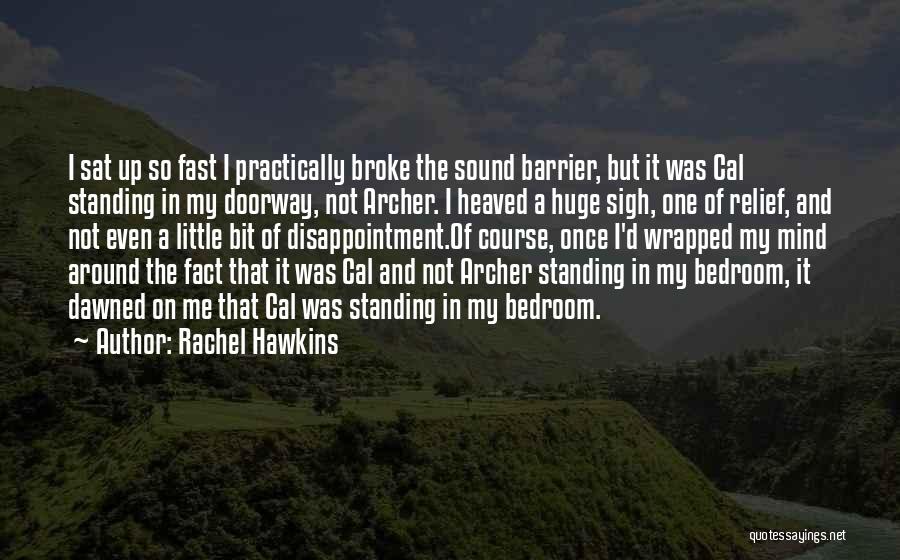 Rachel Hawkins Quotes: I Sat Up So Fast I Practically Broke The Sound Barrier, But It Was Cal Standing In My Doorway, Not