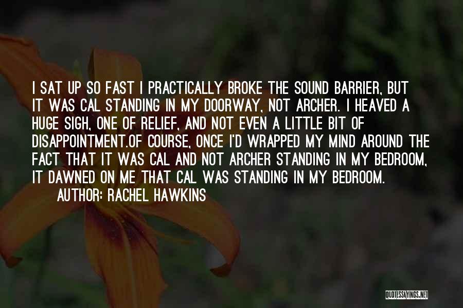 Rachel Hawkins Quotes: I Sat Up So Fast I Practically Broke The Sound Barrier, But It Was Cal Standing In My Doorway, Not